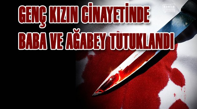 Genç Kızın Cinayetinde Baba Ve Ağabey Tutuklandı