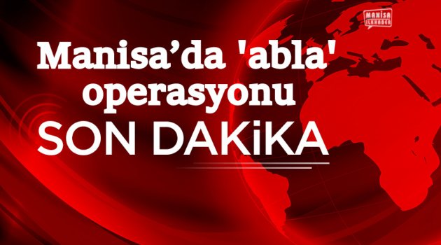 Salihli'de FETÖ ablalarına operasyon