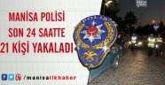 Manisa'da Polisin Sıkı Takibi İle 21 Kişi Yakalandı