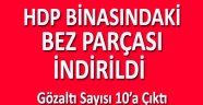 HDP Binasındaki Siyah Bez Parçası İndirildi, Gözaltı Sayısı Arttı