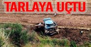 Otomobil Tarlaya Uçtu, Sürücü Yaralı Kurtuldu