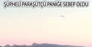 Şüpheli paraşütçü paniğe neden oldu