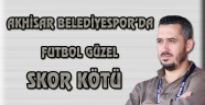 Akhisar Belediyespor'da Futbol Güzel, Skor Kötü