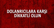 Dolandırıcılara Karşı Dikkatli Olun
