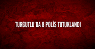 Turgutlu'da 8 polis tutuklandı
